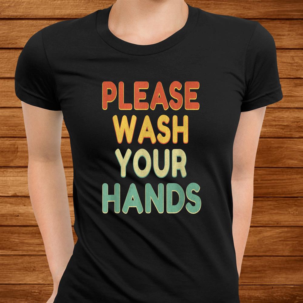 Please Wash Your Hands School Teacher Nurse Hygiene Shirt Please Wash Your Hands School Teacher Nurse Hygiene Shirt