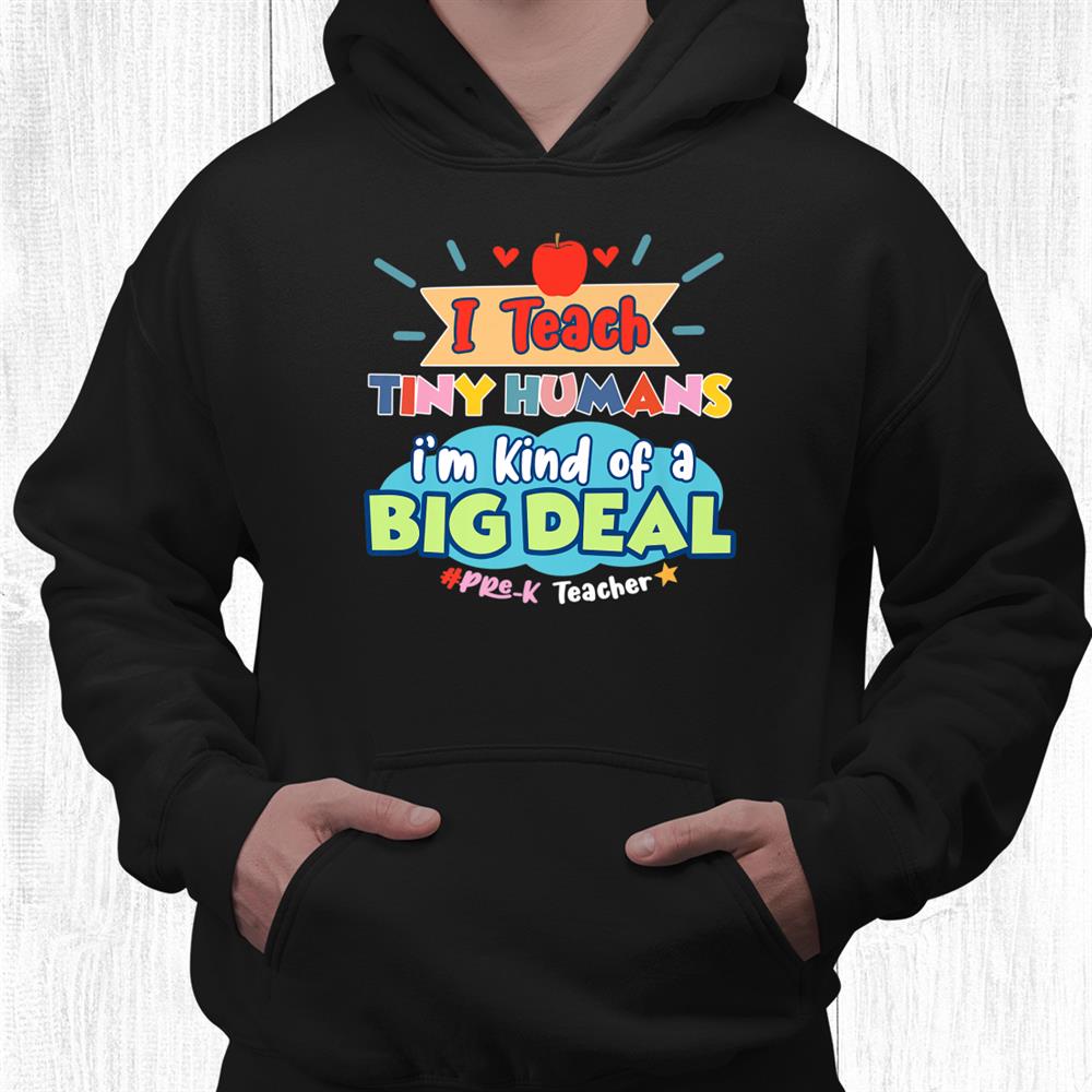 Pre K Teacher I Teach Tiny Humans I’m Kind Of Big Deal Shirt Pre K Teacher I Teach Tiny Humans I’m Kind Of Big Deal Shirt
