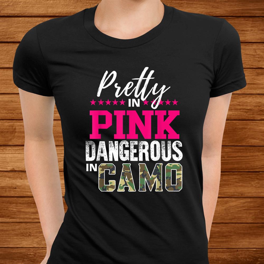 Pretty In Pink Dangerous In Camo Hunting Girl Shirt Pretty In Pink Dangerous In Camo Hunting Girl Shirt