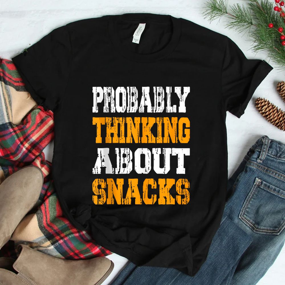 Probably Thinking About Snacks Snack Lover Snack Humor Shirt Probably Thinking About Snacks Snack Lover Snack Humor Shirt