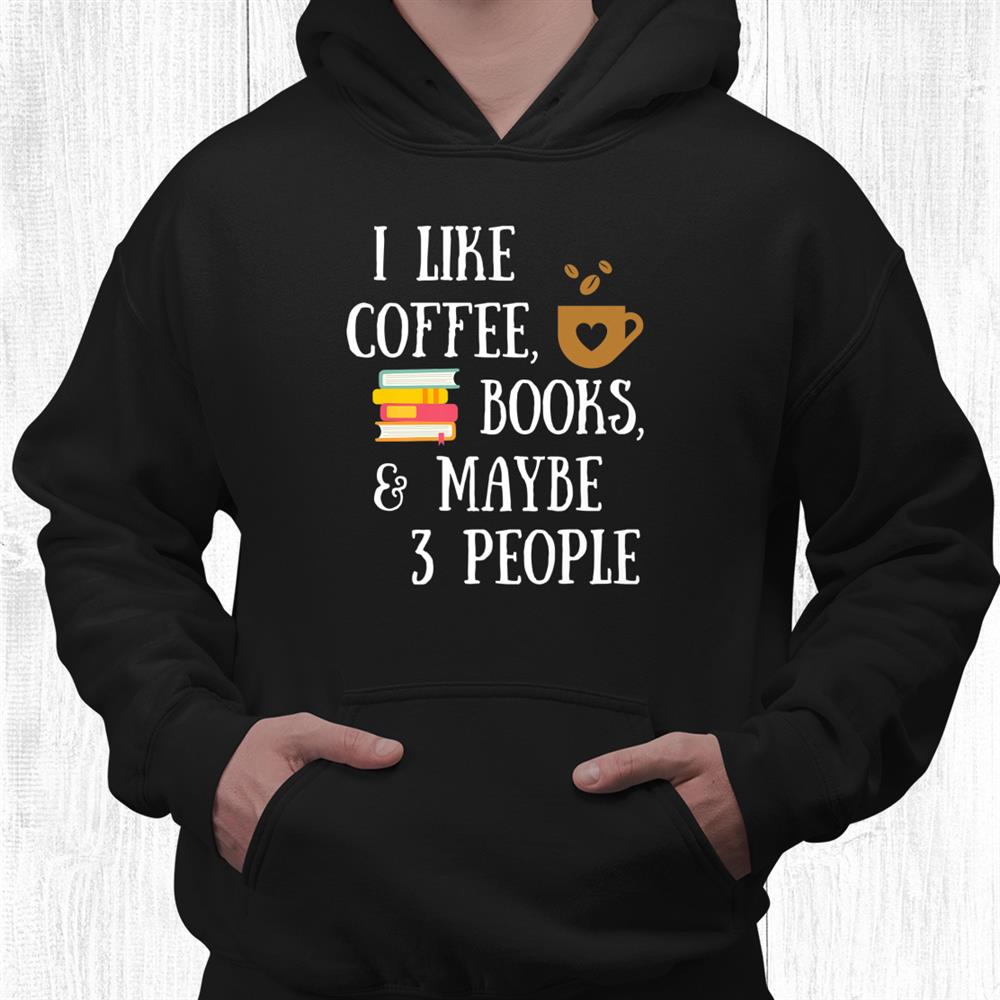 Reader Quote I Like Coffee Books Maybe People Reading Shirt Reader Quote I Like Coffee Books Maybe People Reading Shirt