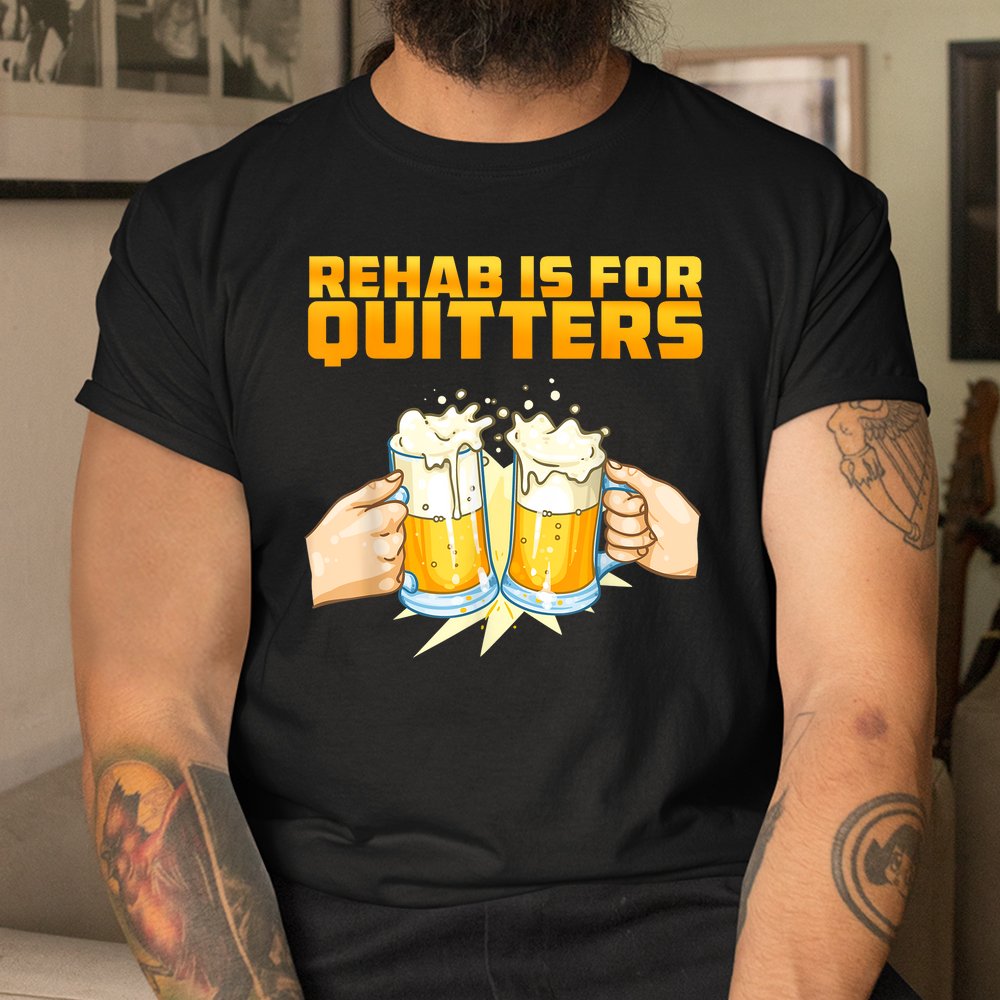 Rehab Is For Quitters Funny Rehabilition Wine Beer Lovers Shirt Rehab Is For Quitters Funny Rehabilition Wine Beer Lovers Shirt