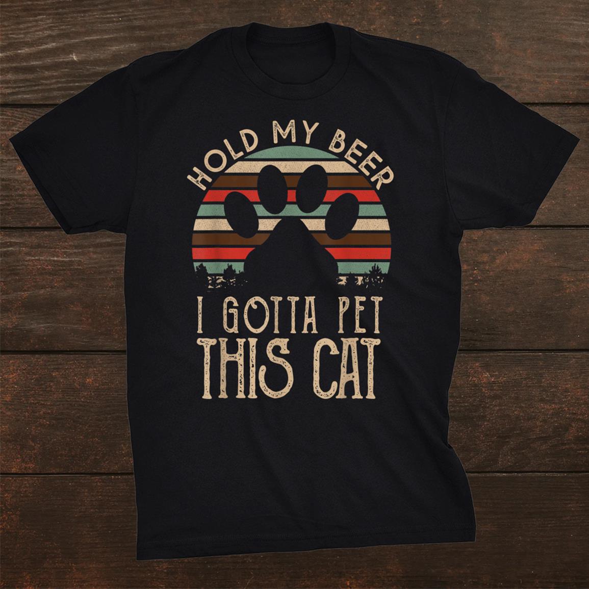 Holding My Beer I Gotta Pet This Ca Shirt Holding My Beer I Gotta Pet This Ca Shirt