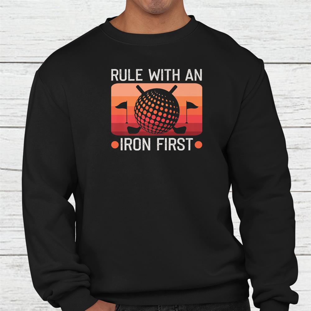 Rule With An Iron First Golf Player Golf Teacher Golfer Shirt Rule With An Iron First Golf Player Golf Teacher Golfer Shirt