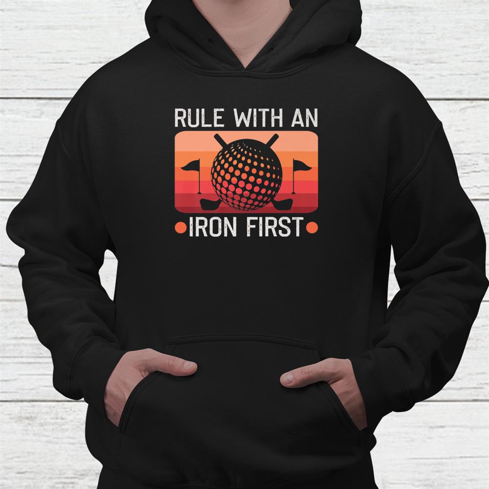 Rule With An Iron First Golf Player Golf Teacher Golfer Shirt Rule With An Iron First Golf Player Golf Teacher Golfer Shirt