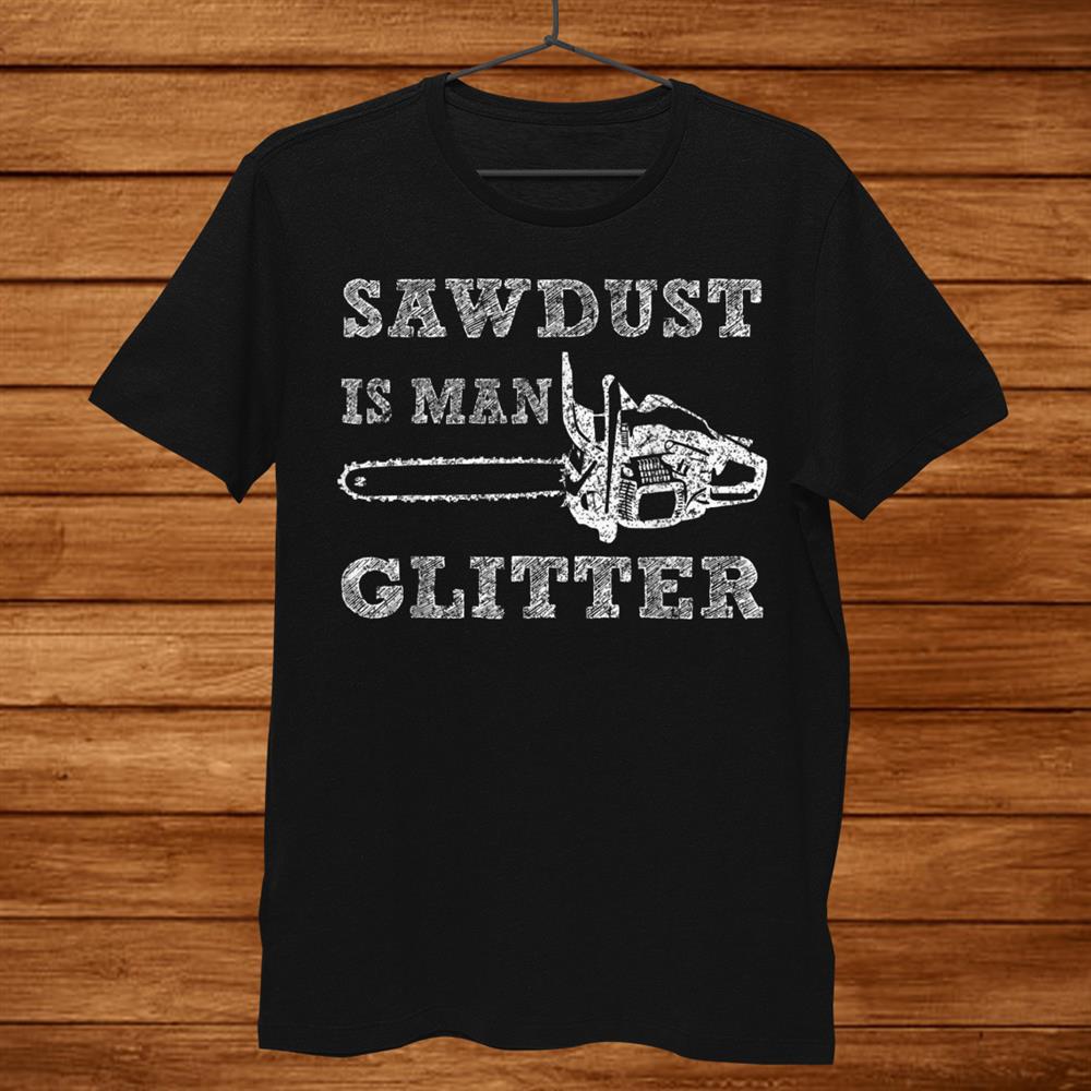 Sawdust Is Men Glitter Tshirt Lumberjack Logger Lumber Shirt Sawdust Is Men Glitter Tshirt Lumberjack Logger Lumber Shirt