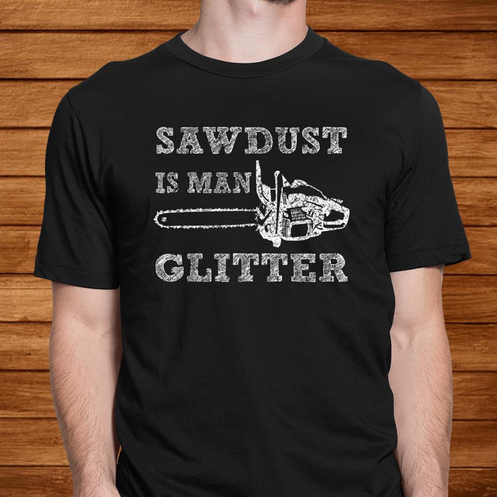 Sawdust Is Men Glitter Tshirt Lumberjack Logger Lumber Shirt Sawdust Is Men Glitter Tshirt Lumberjack Logger Lumber Shirt