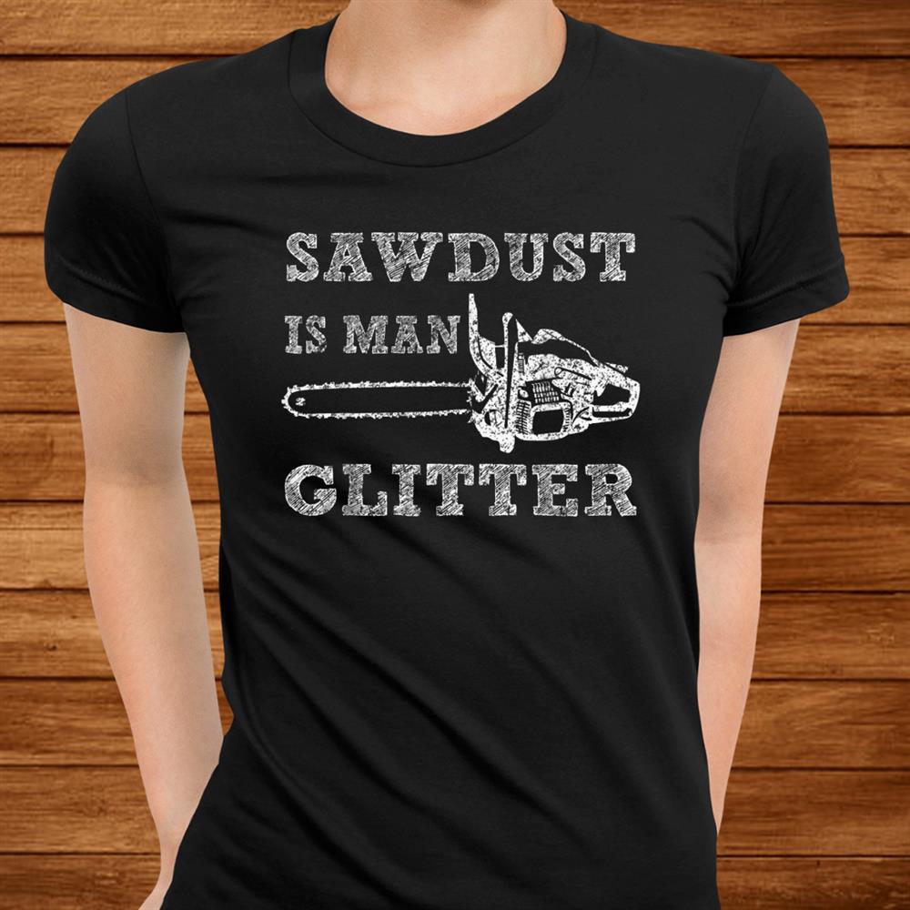 Sawdust Is Men Glitter Tshirt Lumberjack Logger Lumber Shirt Sawdust Is Men Glitter Tshirt Lumberjack Logger Lumber Shirt