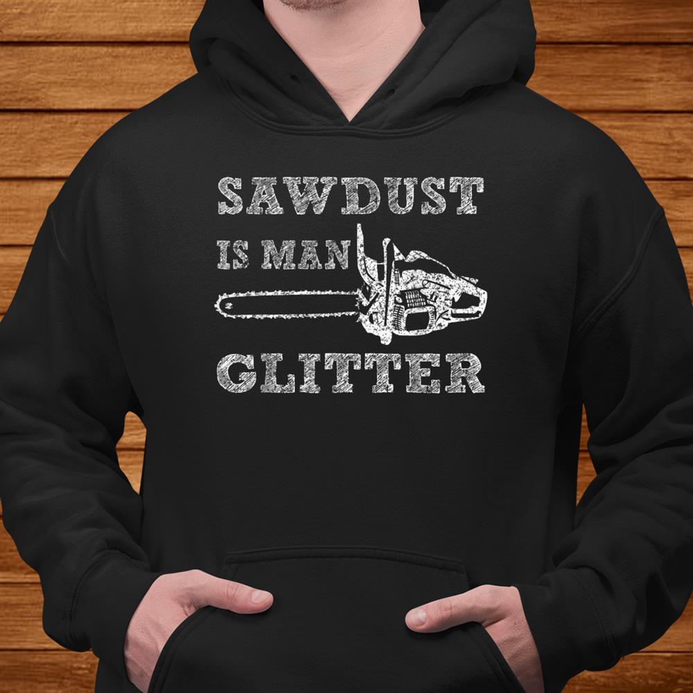 Sawdust Is Men Glitter Tshirt Lumberjack Logger Lumber Shirt Sawdust Is Men Glitter Tshirt Lumberjack Logger Lumber Shirt