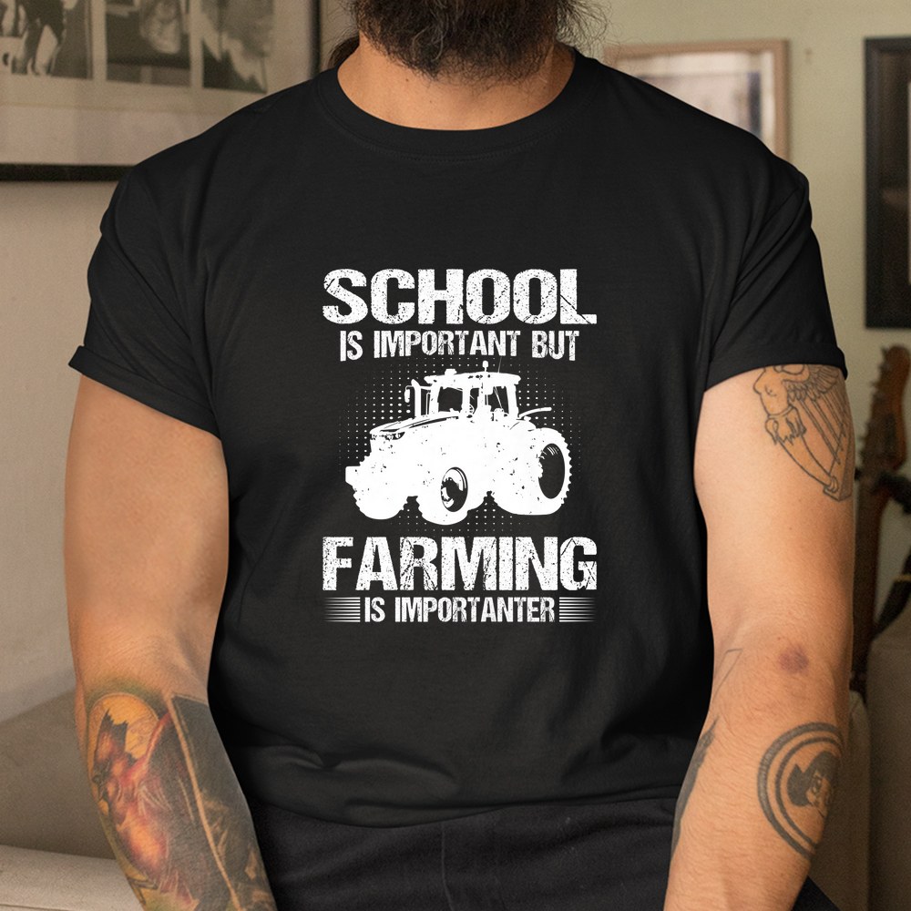 School Is Important But Farming Is Importanter Shirt School Is Important But Farming Is Importanter Shirt