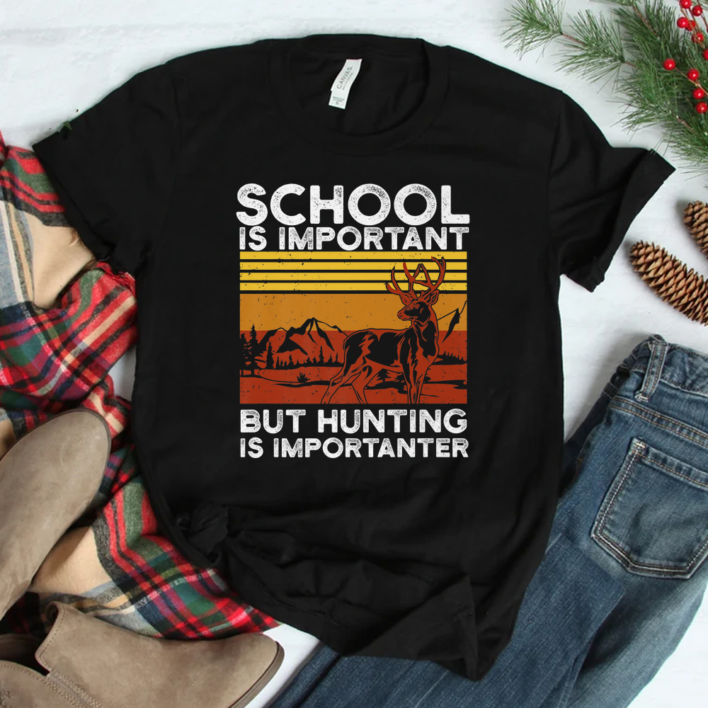 School Is Important But Hunting Is Importanter Deer Hunting Shirt School Is Important But Hunting Is Importanter Deer Hunting Shirt