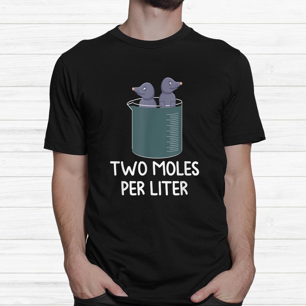 Science Chemistry Two Moles Per Liter Student Teacher Shirt Science Chemistry Two Moles Per Liter Student Teacher Shirt