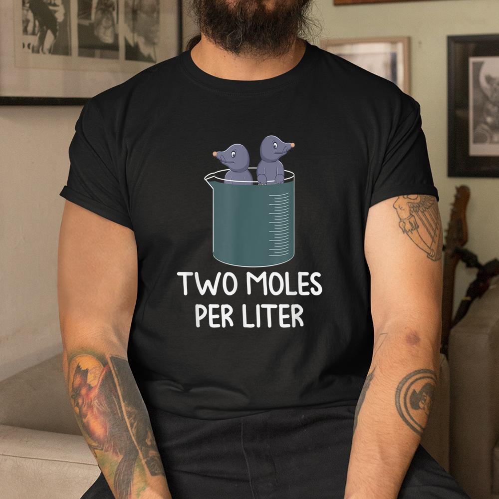Science Chemistry Two Moles Per Liter Student Teacher Shirt Science Chemistry Two Moles Per Liter Student Teacher Shirt