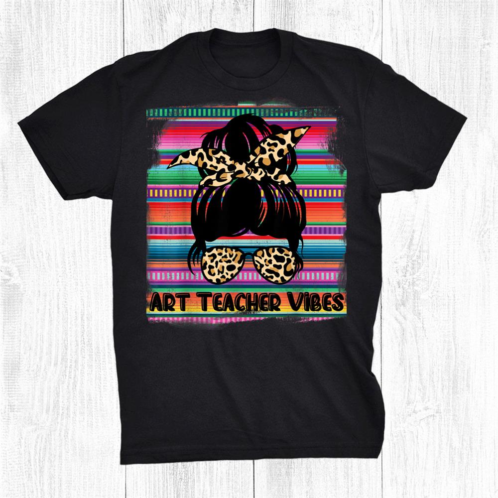 Serape Art Teacher Vibes Messy Bun Leopard Serape Shirt Serape Art Teacher Vibes Messy Bun Leopard Serape Shirt