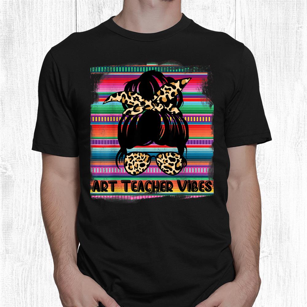 Serape Art Teacher Vibes Messy Bun Leopard Serape Shirt Serape Art Teacher Vibes Messy Bun Leopard Serape Shirt