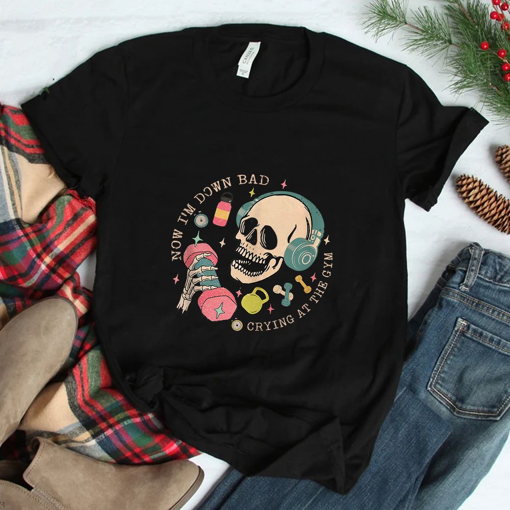 Skull Now I’m Down Bad Crying At The Gym Shirt Skull Now I’m Down Bad Crying At The Gym Shirt