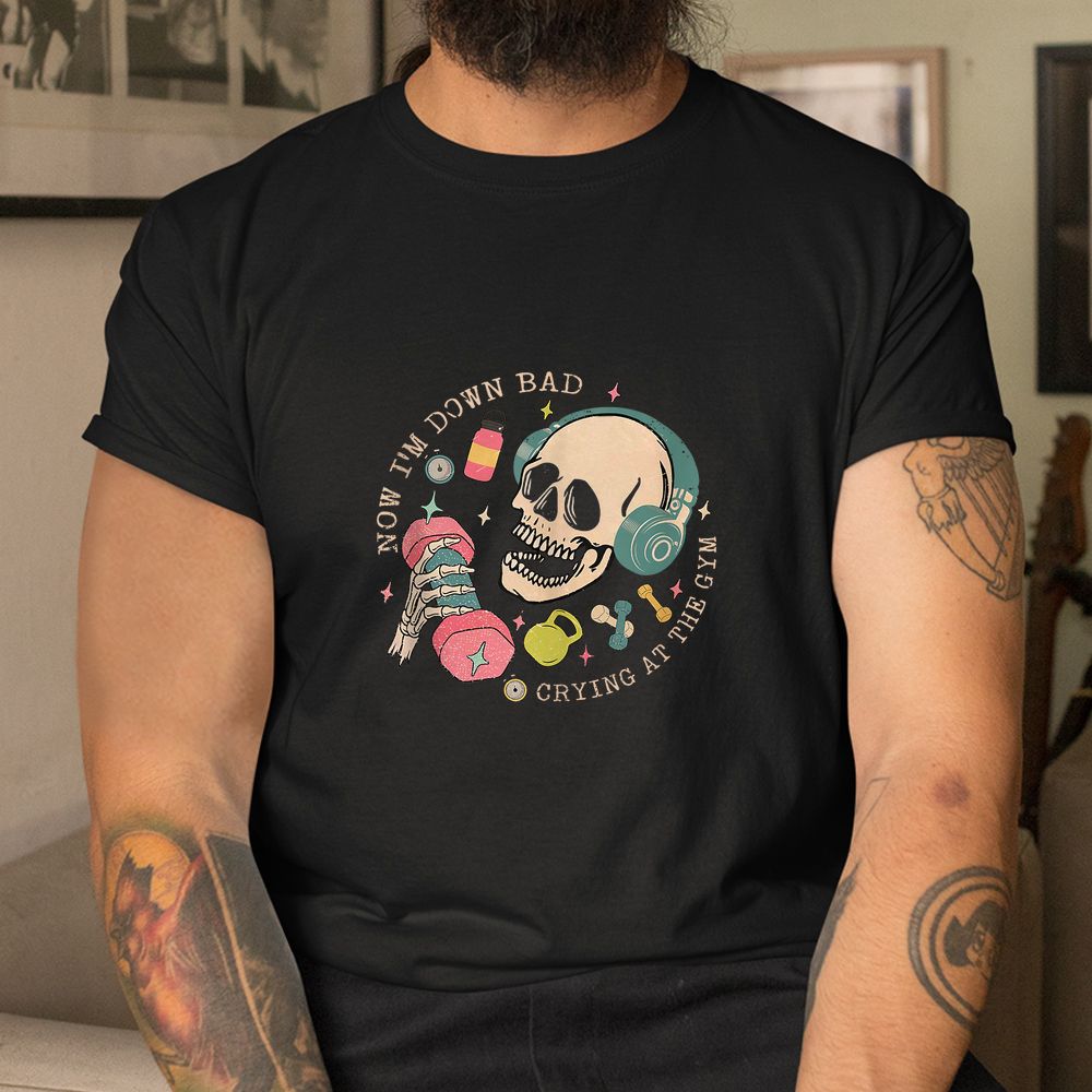 Skull Now I’m Down Bad Crying At The Gym Shirt Skull Now I’m Down Bad Crying At The Gym Shirt