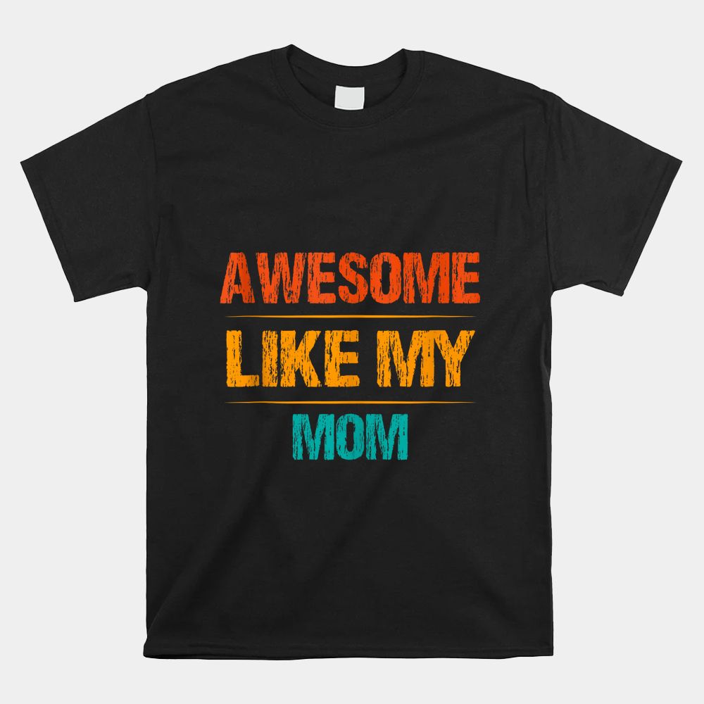 Son Daughter Love For Mother Cool Awesome Like My Mom Shirt Son Daughter Love For Mother Cool Awesome Like My Mom Shirt