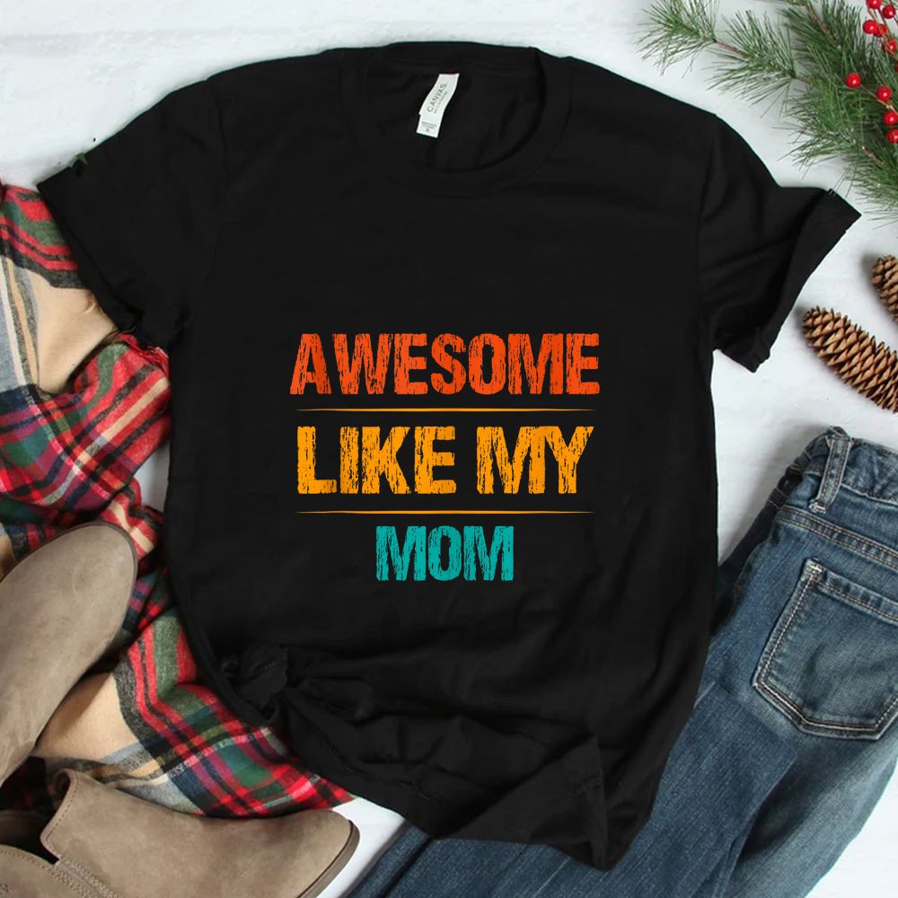 Son Daughter Love For Mother Cool Awesome Like My Mom Shirt Son Daughter Love For Mother Cool Awesome Like My Mom Shirt