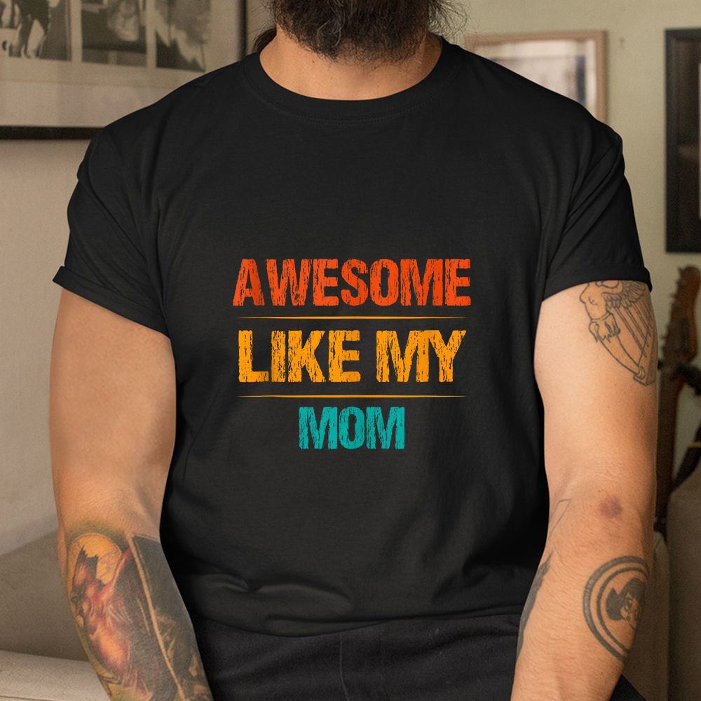 Son Daughter Love For Mother Cool Awesome Like My Mom Shirt Son Daughter Love For Mother Cool Awesome Like My Mom Shirt
