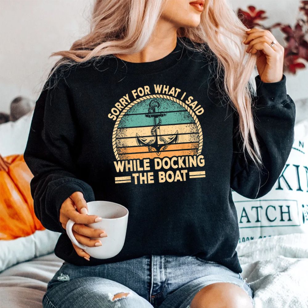 Sorry For What I Said While Docking The Boat Captain Boating Shirt Sorry For What I Said While Docking The Boat Captain Boating Shirt