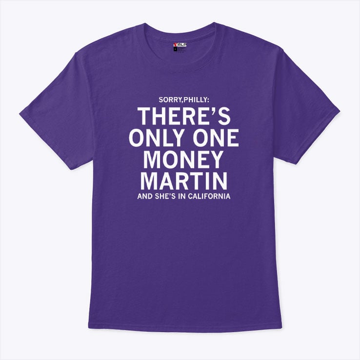 Sorry Philly There’s Only One Money Martin And She’s In California Shirt Sorry Philly There’s Only One Money Martin And She’s In California Shirt