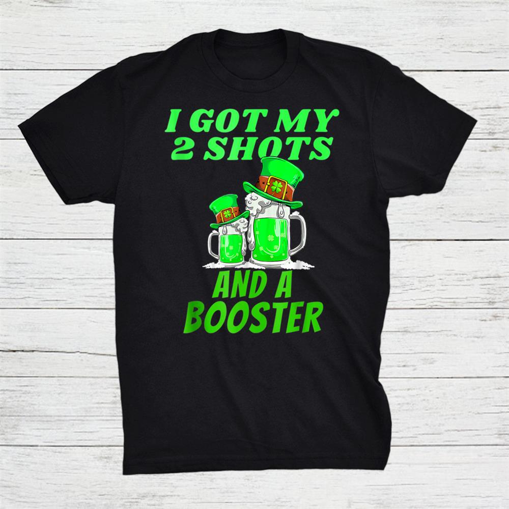 St Patrick Day I Got My Two Shots And A Booster Beer Lovers Shirt St Patrick Day I Got My Two Shots And A Booster Beer Lovers Shirt