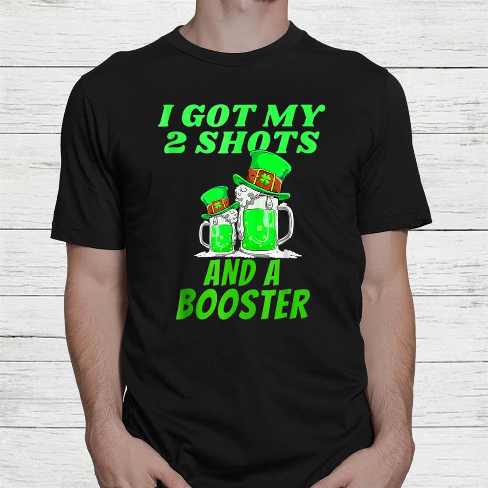 St Patrick Day I Got My Two Shots And A Booster Beer Lovers Shirt St Patrick Day I Got My Two Shots And A Booster Beer Lovers Shirt