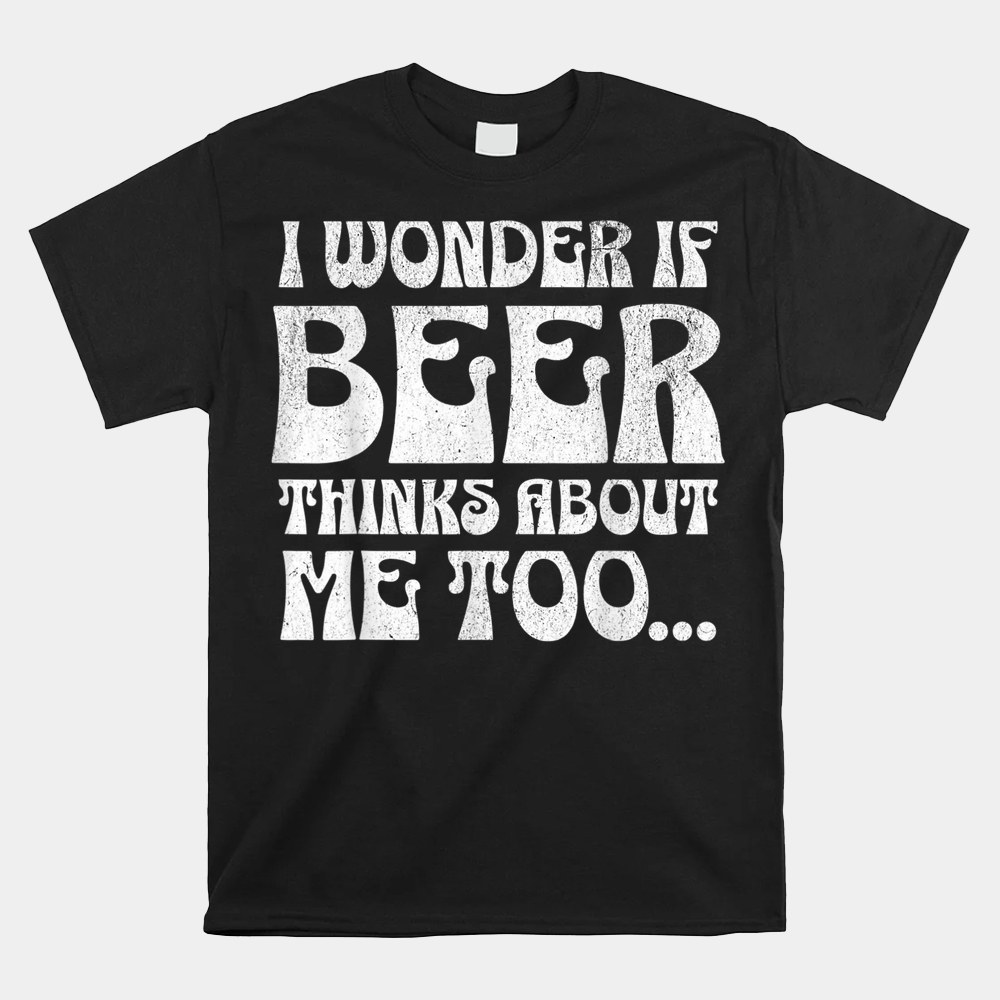 St Patrick’s Day I Wonder If Beer Thinks About Me Too Shirt St Patrick’s Day I Wonder If Beer Thinks About Me Too Shirt