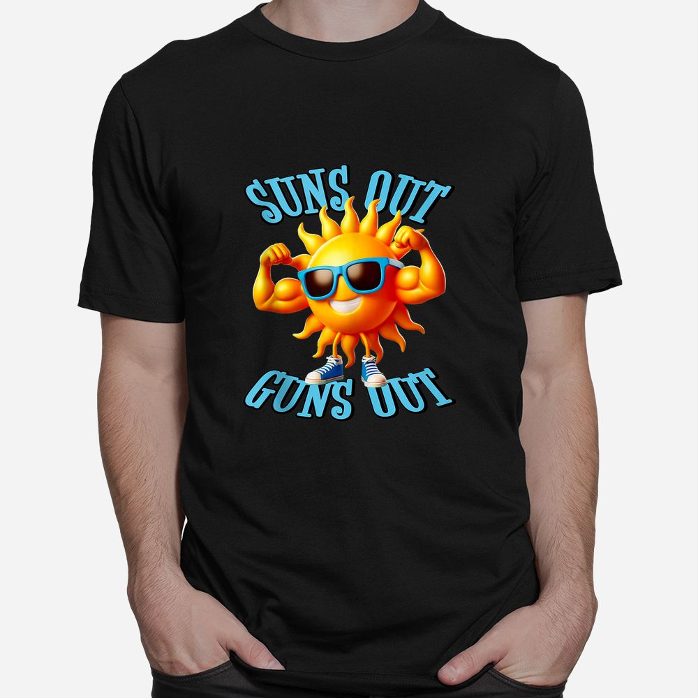 Suns Out Guns Out A Perfect Beach Body Or Not Shirt Suns Out Guns Out A Perfect Beach Body Or Not Shirt