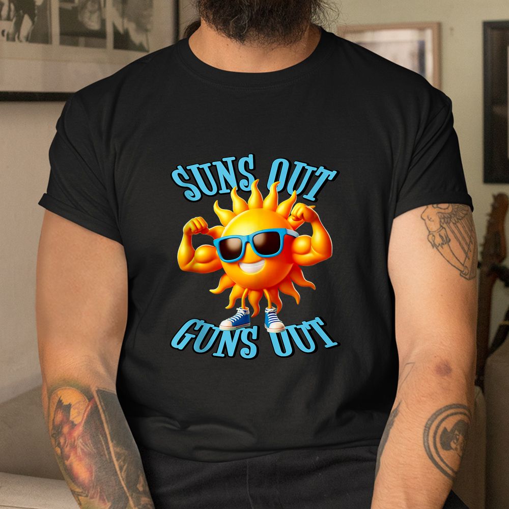 Suns Out Guns Out A Perfect Beach Body Or Not Shirt Suns Out Guns Out A Perfect Beach Body Or Not Shirt