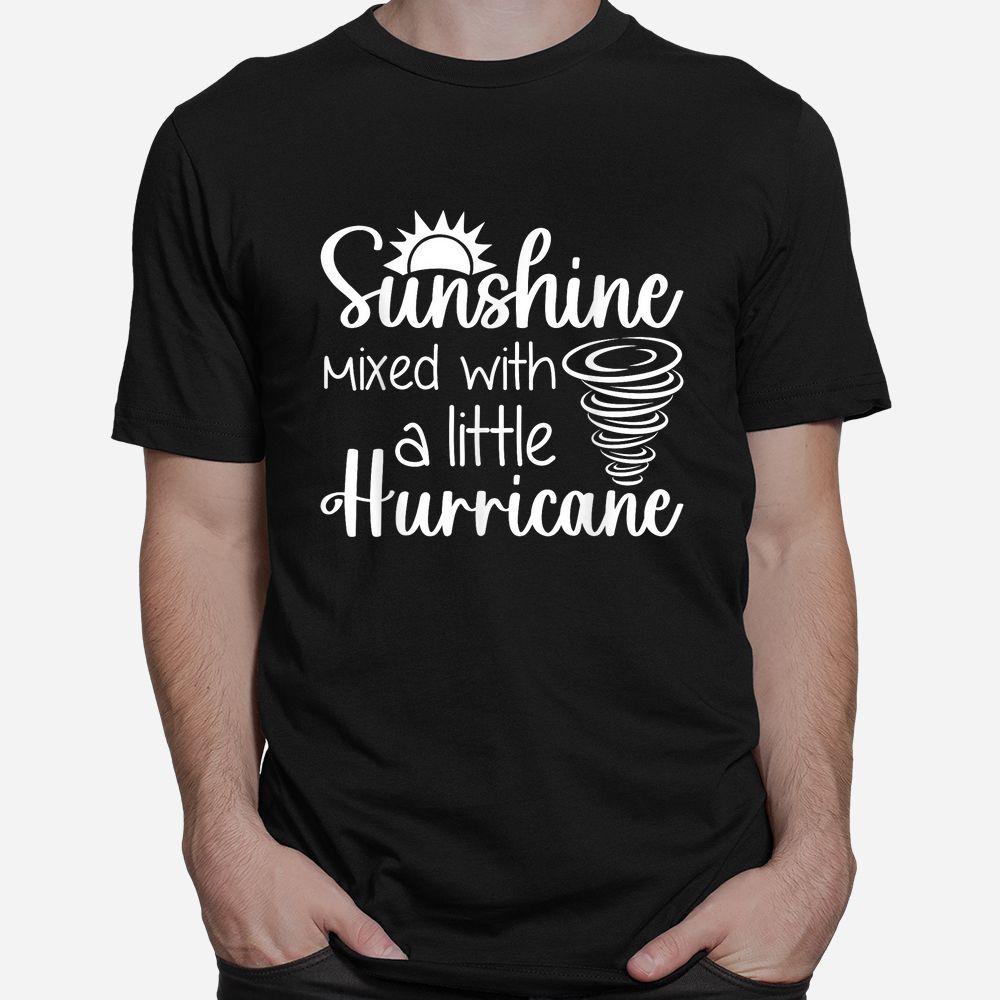Sunshine Mixed With A Little Hurricane Shirt Sunshine Mixed With A Little Hurricane Shirt
