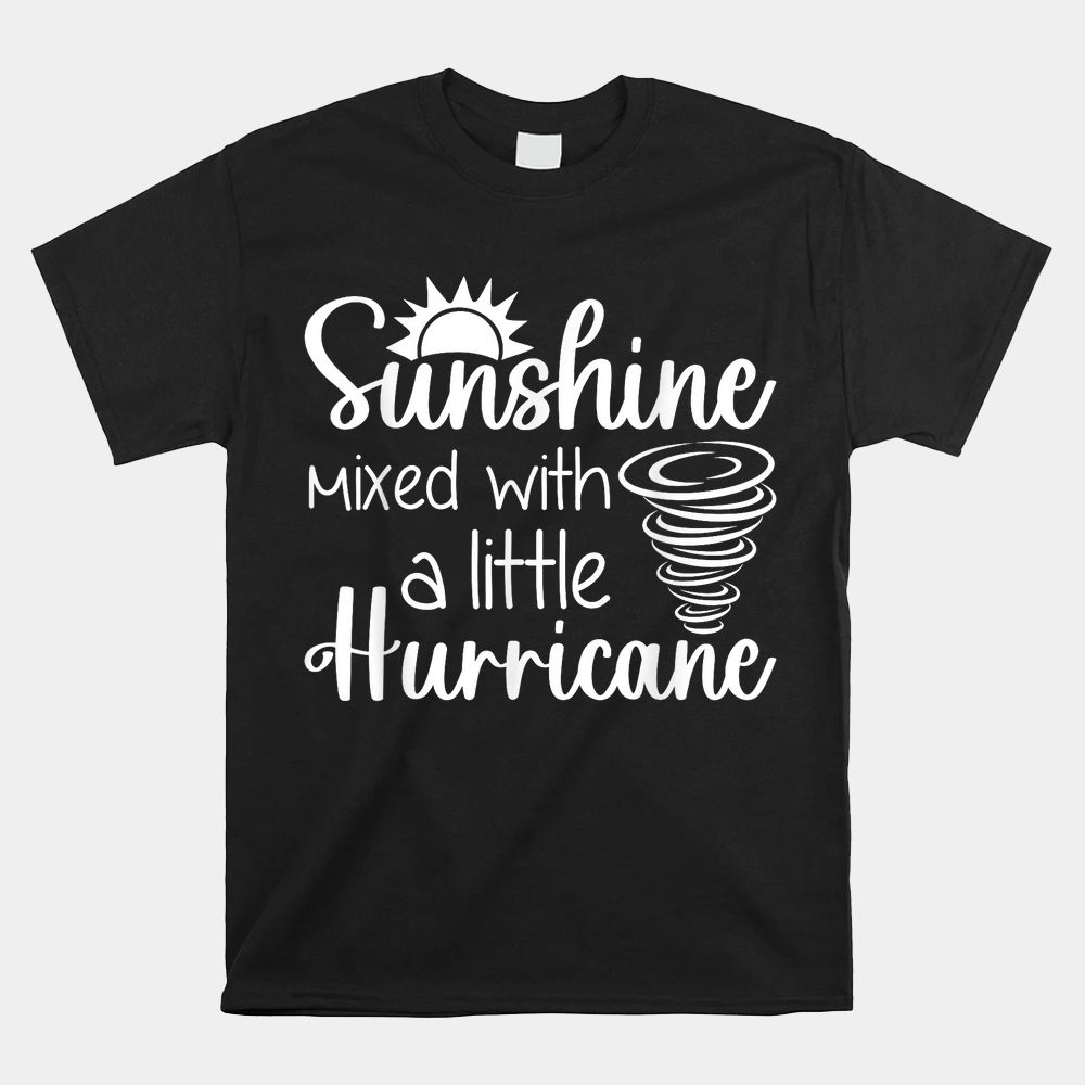 Sunshine Mixed With A Little Hurricane Shirt Sunshine Mixed With A Little Hurricane Shirt