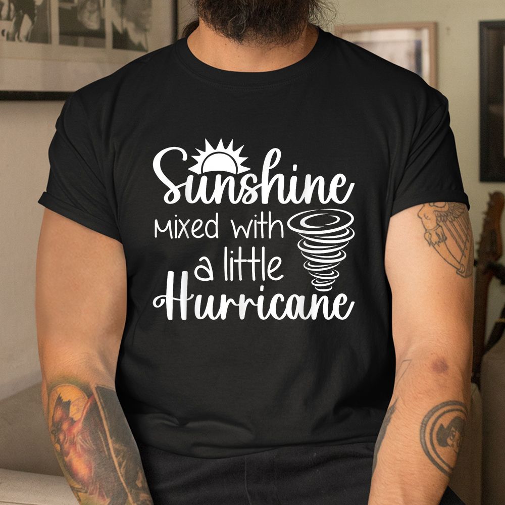 Sunshine Mixed With A Little Hurricane Shirt Sunshine Mixed With A Little Hurricane Shirt