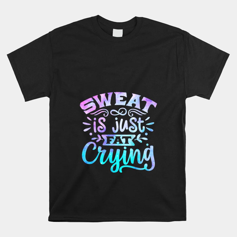 Sweat Is Just Fat Crying Funny Workout Gym Fitness Sarcasm Shirt Sweat Is Just Fat Crying Funny Workout Gym Fitness Sarcasm Shirt