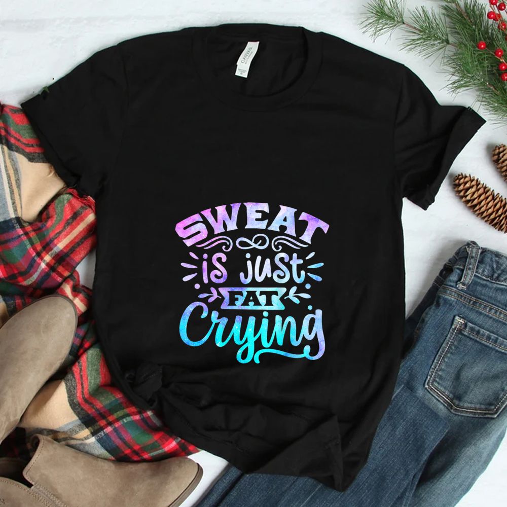 Sweat Is Just Fat Crying Funny Workout Gym Fitness Sarcasm Shirt Sweat Is Just Fat Crying Funny Workout Gym Fitness Sarcasm Shirt