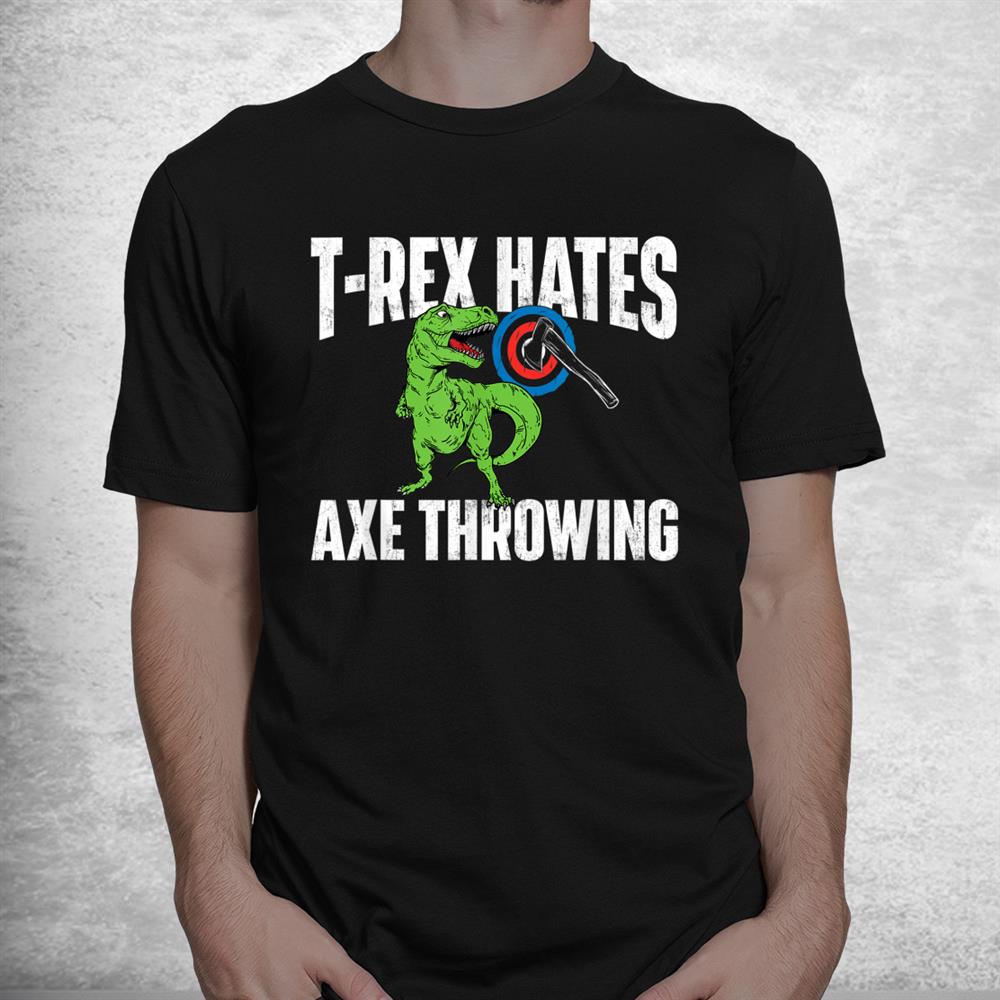 T Rex Hates Axe Throwing Hatchet Thrower Lumberjack Shirt T Rex Hates Axe Throwing Hatchet Thrower Lumberjack Shirt