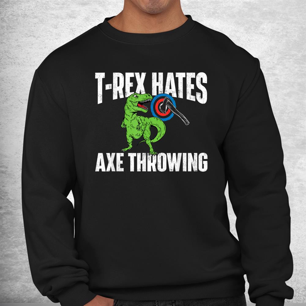 T Rex Hates Axe Throwing Hatchet Thrower Lumberjack Shirt T Rex Hates Axe Throwing Hatchet Thrower Lumberjack Shirt