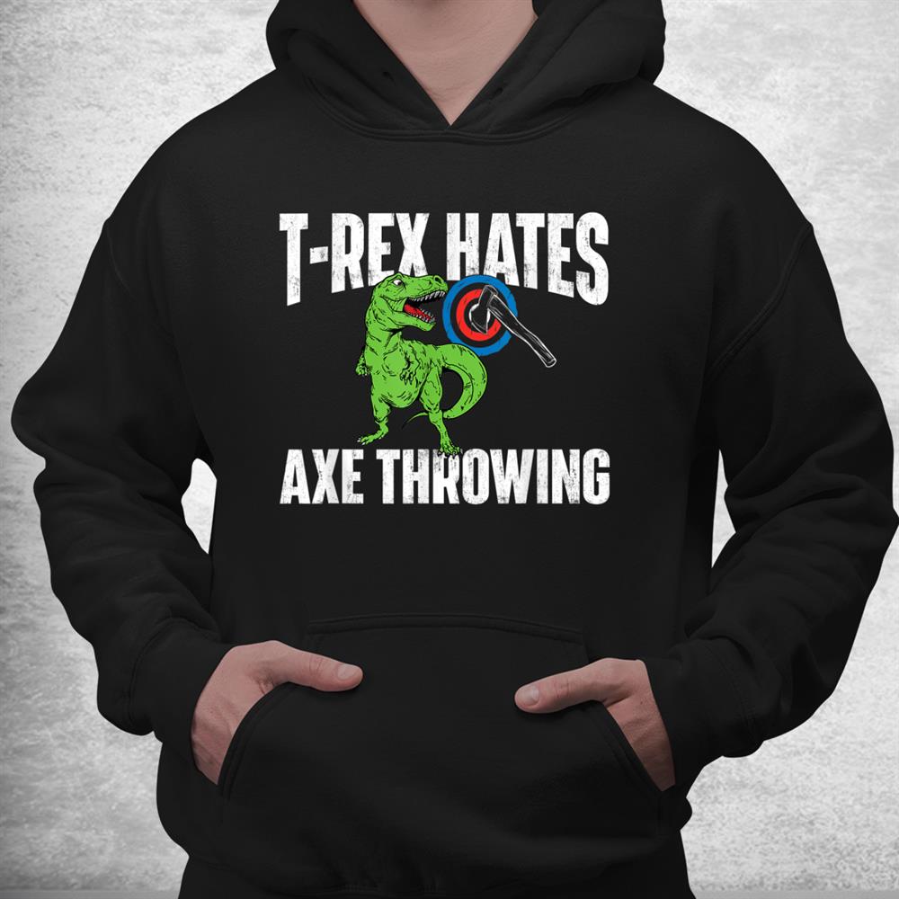T Rex Hates Axe Throwing Hatchet Thrower Lumberjack Shirt T Rex Hates Axe Throwing Hatchet Thrower Lumberjack Shirt