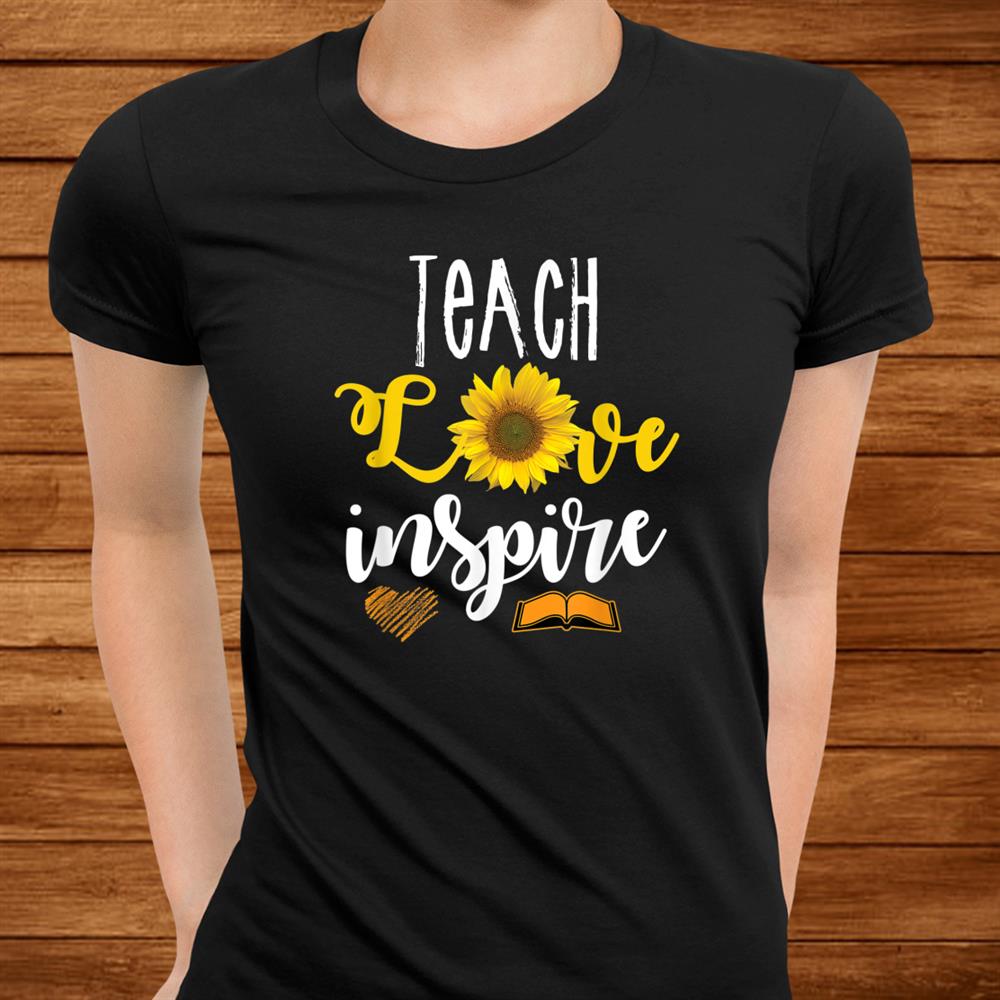Teach Love And Inspire Teacher Sunflower Appreciation Shirt Teach Love And Inspire Teacher Sunflower Appreciation Shirt
