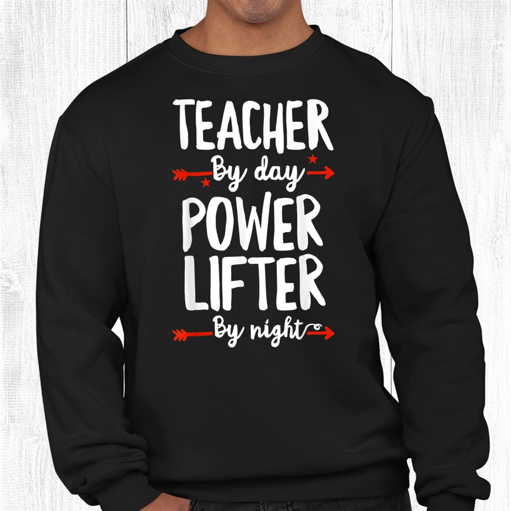Teacher By Day Powered Lifter By Night Shirt Teacher By Day Powered Lifter By Night Shirt