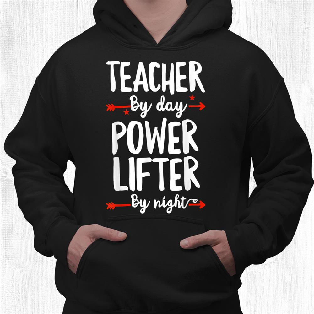 Teacher By Day Powered Lifter By Night Shirt Teacher By Day Powered Lifter By Night Shirt