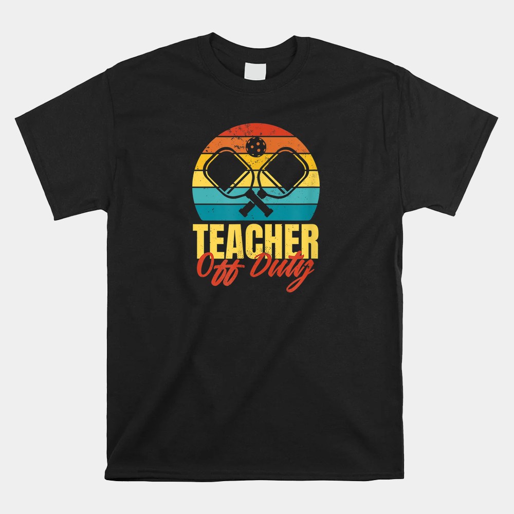 Teacher Off Duty Pickleball Player Shirt Teacher Off Duty Pickleball Player Shirt