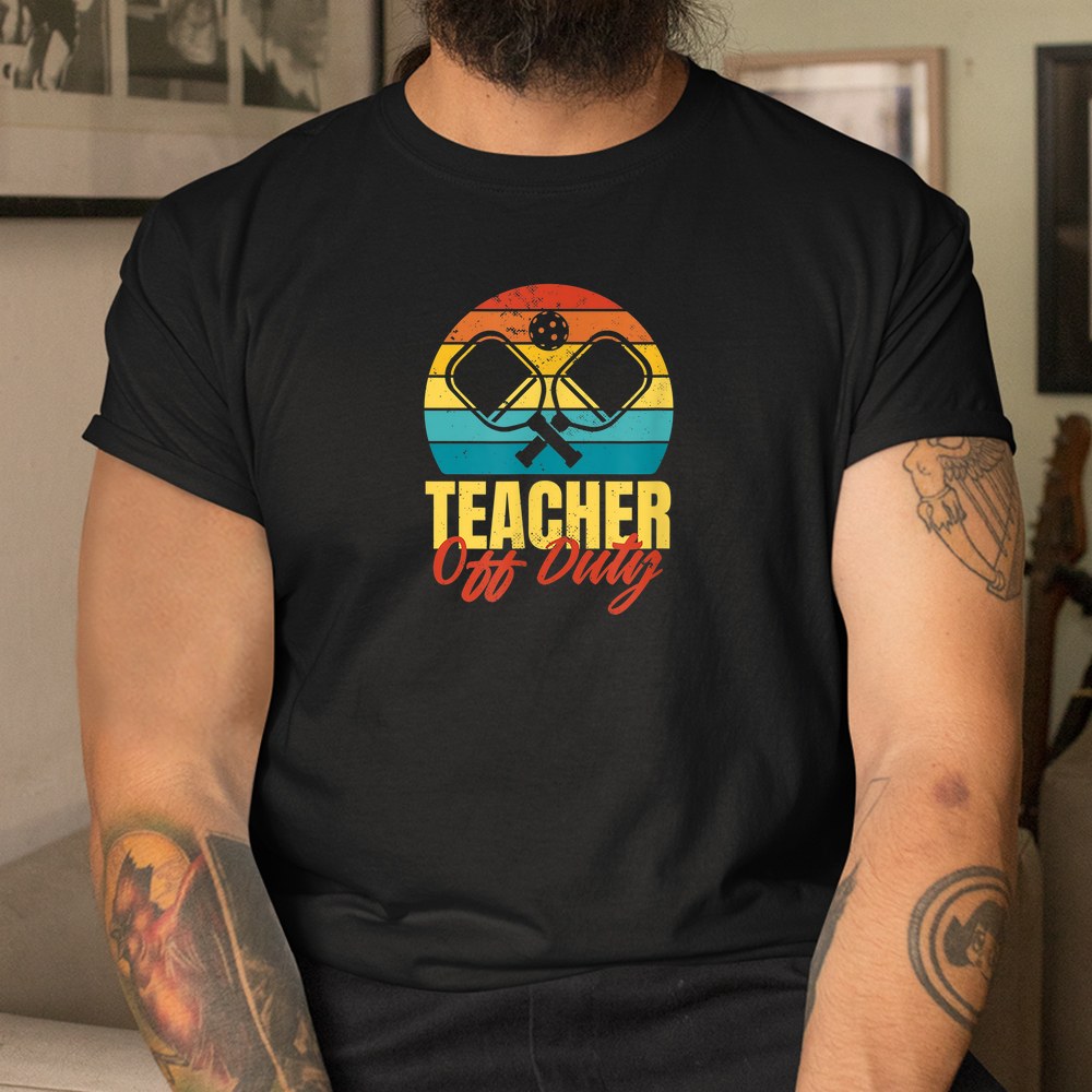 Teacher Off Duty Pickleball Player Shirt Teacher Off Duty Pickleball Player Shirt