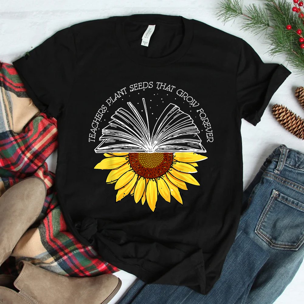 Teacher Plant Seeds That Grown Forever Sunflower Teacher Shirt Teacher Plant Seeds That Grown Forever Sunflower Teacher Shirt