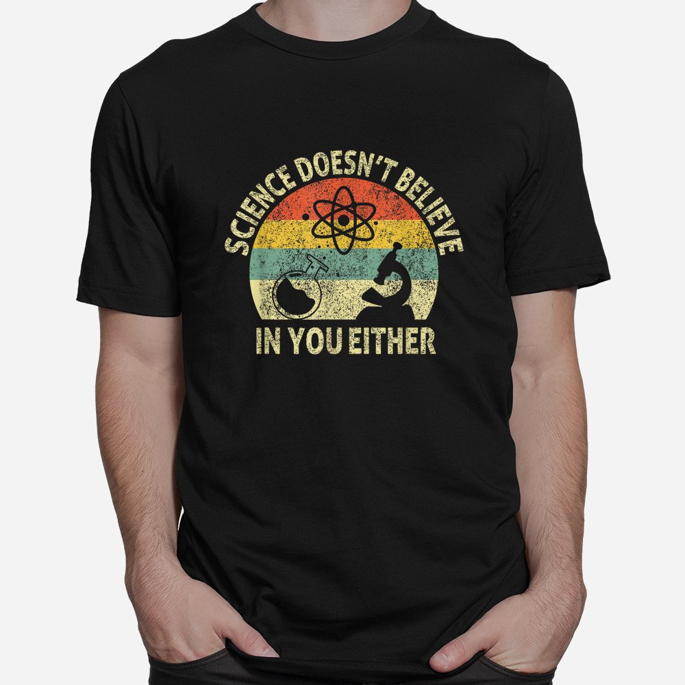 Teacher Scientific Science Doesn’t Believe In You Either Shirt Teacher Scientific Science Doesn’t Believe In You Either Shirt