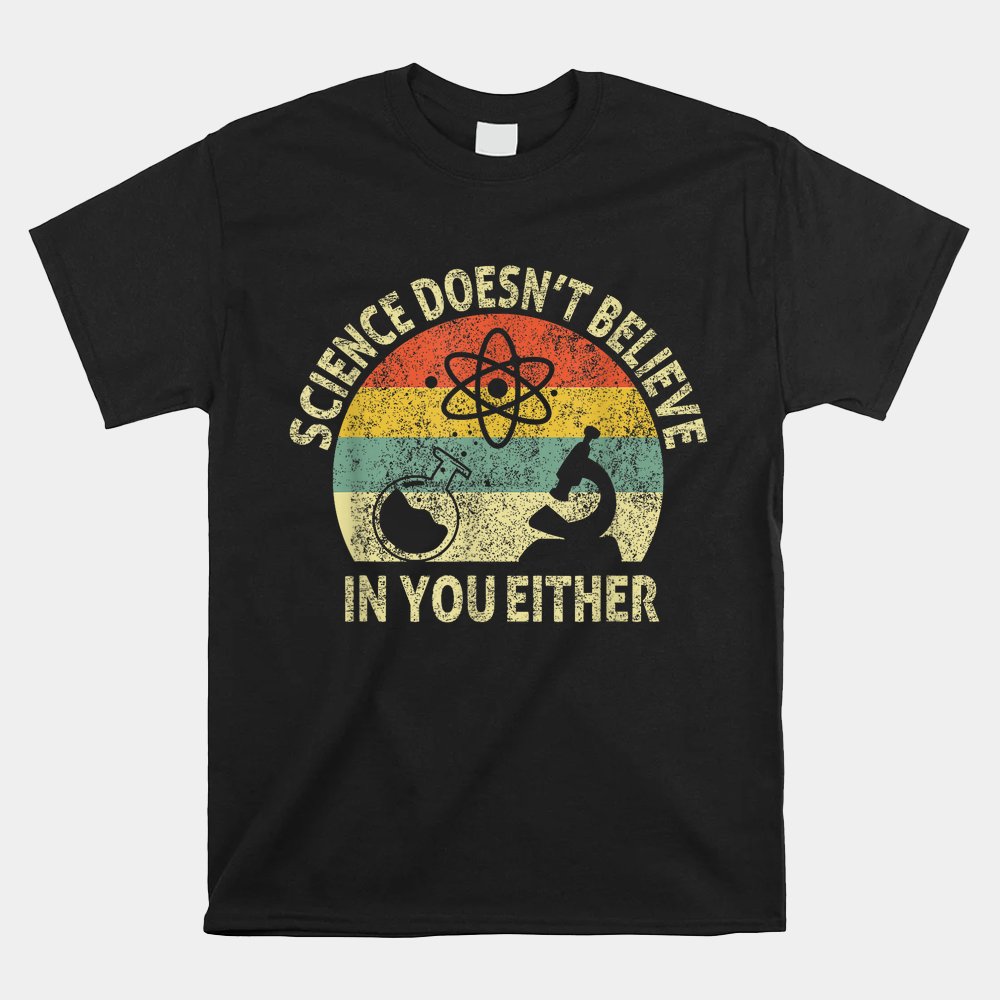 Teacher Scientific Science Doesn’t Believe In You Either Shirt Teacher Scientific Science Doesn’t Believe In You Either Shirt