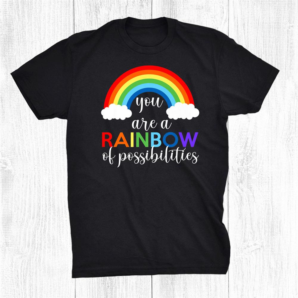 Teacher You Are A Rainbow Of Possibilities Shirt Teacher You Are A Rainbow Of Possibilities Shirt