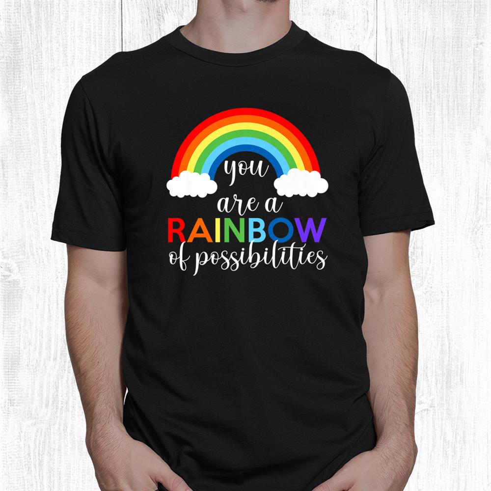 Teacher You Are A Rainbow Of Possibilities Shirt Teacher You Are A Rainbow Of Possibilities Shirt