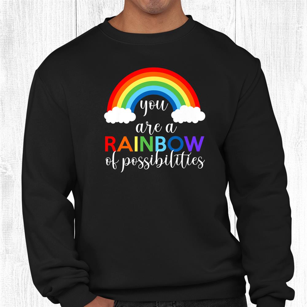 Teacher You Are A Rainbow Of Possibilities Shirt Teacher You Are A Rainbow Of Possibilities Shirt